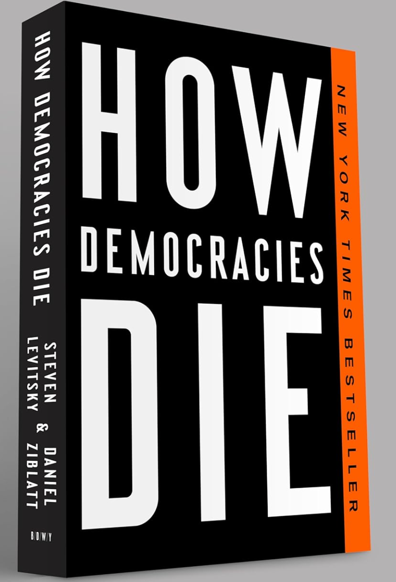 How Democracies Die   By: Steven Levitsky & Daniel Ziblatt