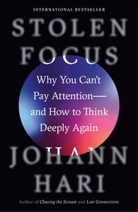 Stolen Focus - Why You Can't Pay Attention and How to Think Deeply Again   By: Johann Hari
