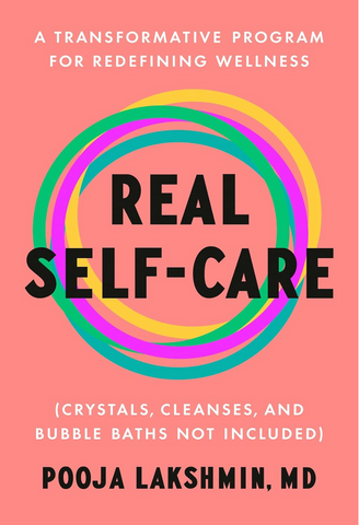 Real Self-Care  (Crystals, Cleanses, And Bubble Baths Not Included)   By: Pooja Lakshmin, MD