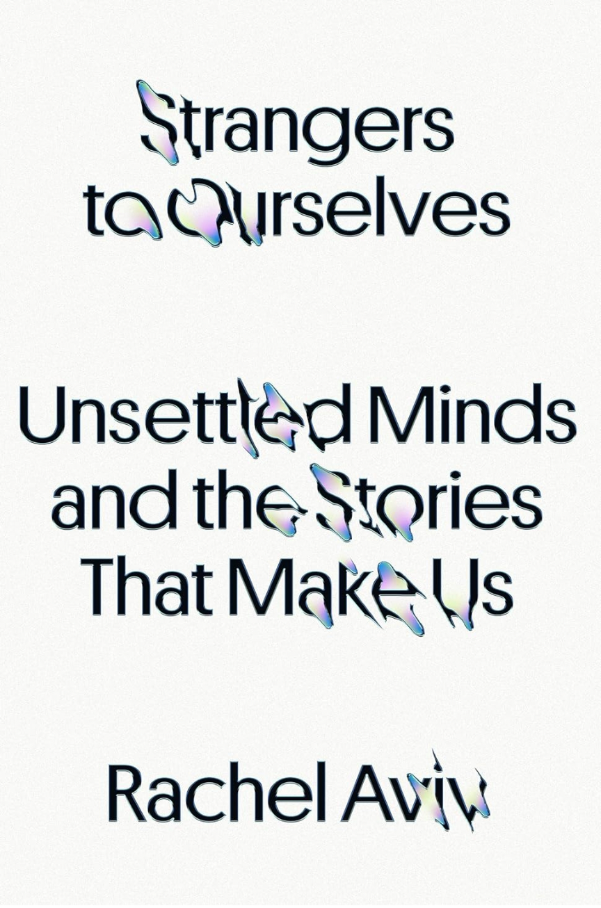 Strangers to Ourselves Unsettled Minds and the Stories That Make Us by Rachel Aviv Book online