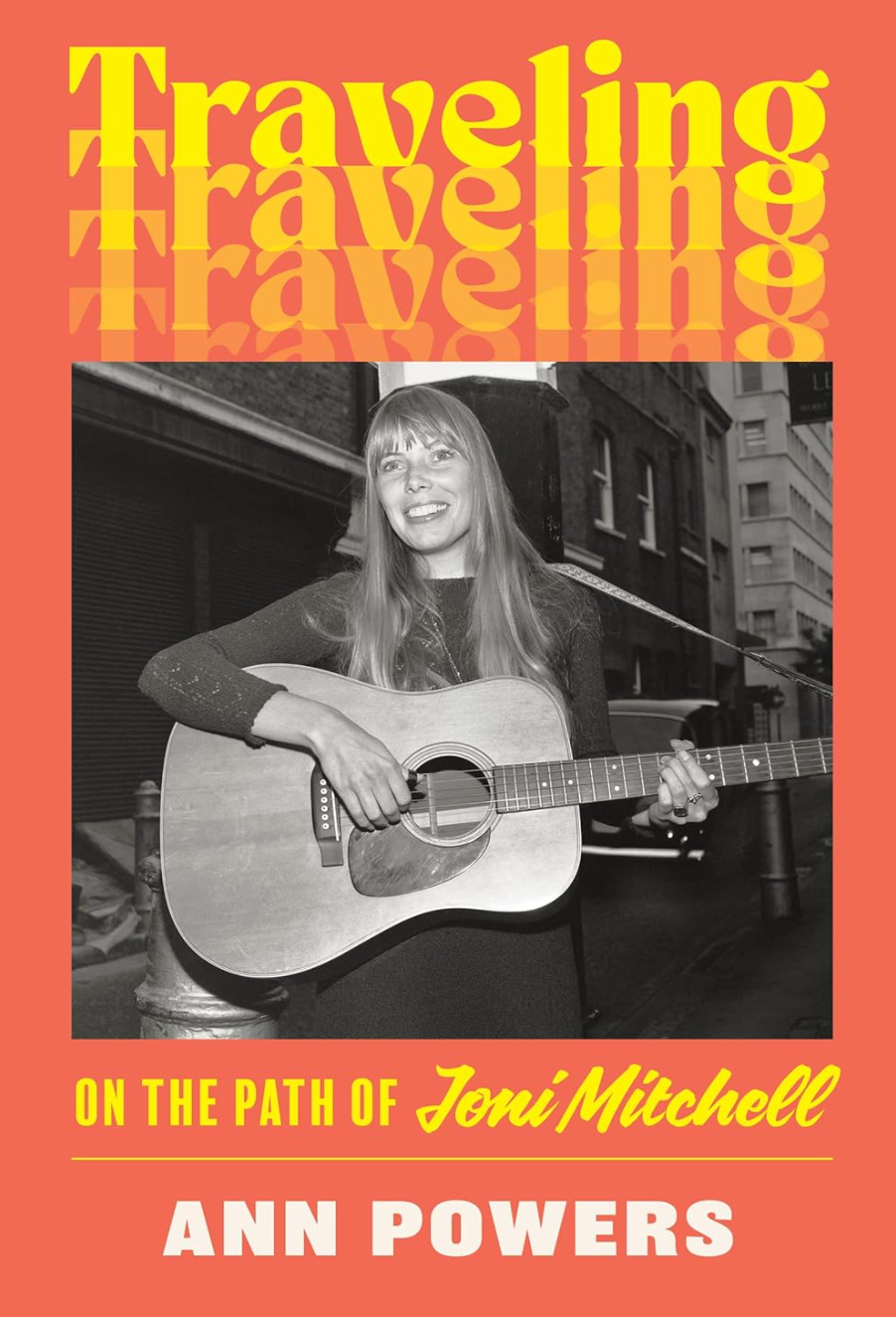 Traveling - On The Path of Joni Mitchell  By: Ann Powers