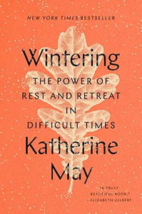 Wintering The power of rest and retreat in difficult times Katherine May
