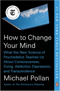 How To Change Your Mind By: Michael Pollan