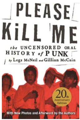 Please Kill Me: The Uncensored Oral History of Punk   By: Legs McNeil and Gillian McCain