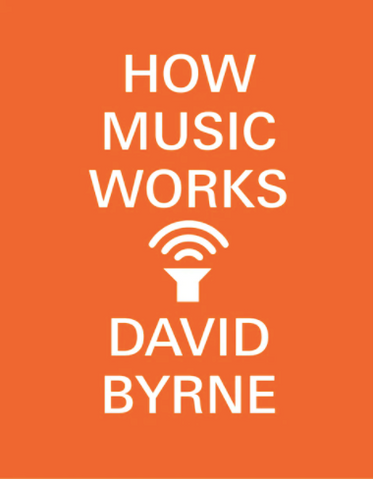 How Music Works By: David Byrne