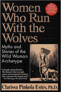 Women Who Run With The Wolves   By: Clarissa Pinkola Estés